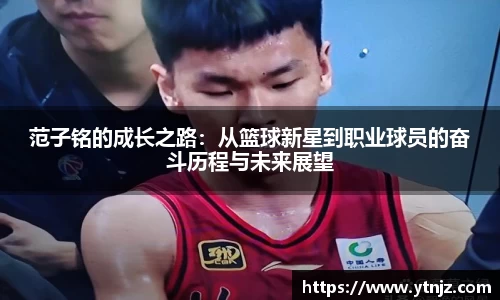 范子铭的成长之路：从篮球新星到职业球员的奋斗历程与未来展望