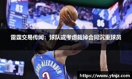 雷霆交易传闻：球队或考虑裁掉合同沉重球员