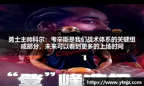 勇士主帅科尔：考辛斯是我们战术体系的关键组成部分，未来可以看到更多的上场时间